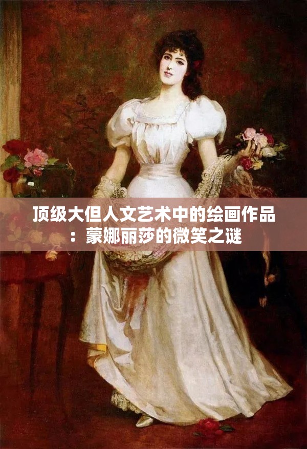 顶级大但人文艺术中的绘画作品：蒙娜丽莎的微笑之谜