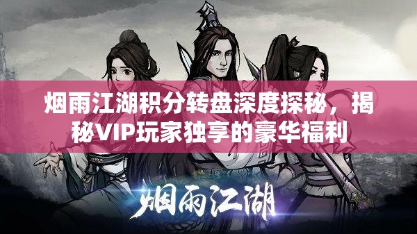 烟雨江湖积分转盘深度探秘，揭秘VIP玩家独享的豪华福利