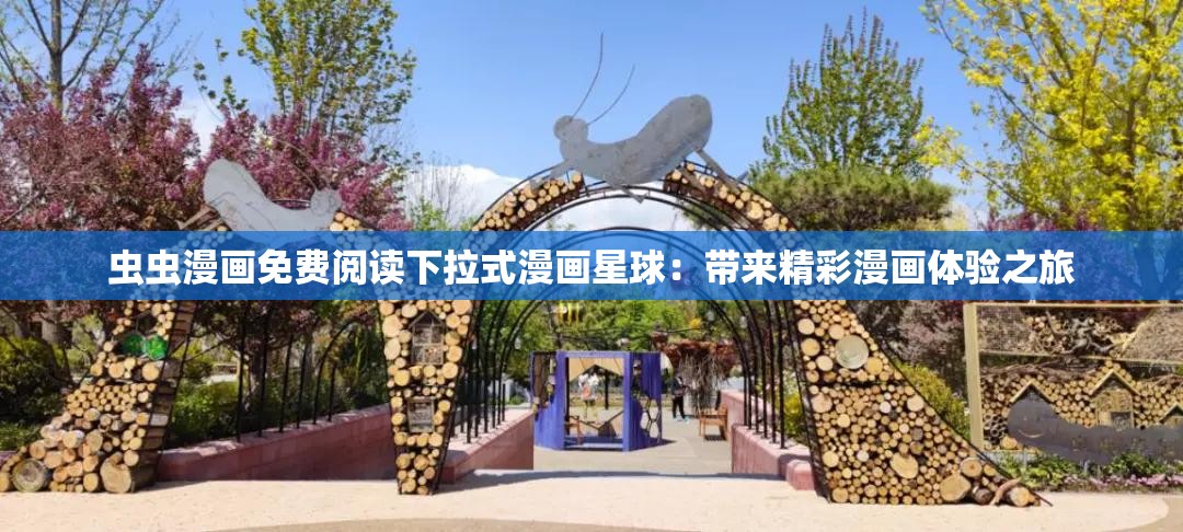 虫虫漫画免费阅读下拉式漫画星球：带来精彩漫画体验之旅