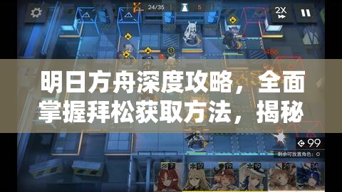 明日方舟深度攻略，全面掌握拜松获取方法，揭秘解锁沉稳信使的独家秘诀
