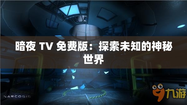 暗夜 TV 免费版：探索未知的神秘世界
