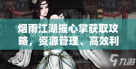 烟雨江湖摧心掌获取攻略，资源管理、高效利用策略及避免资源浪费技巧