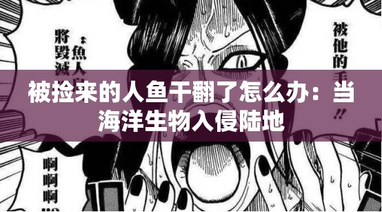 被捡来的人鱼干翻了怎么办：当海洋生物入侵陆地