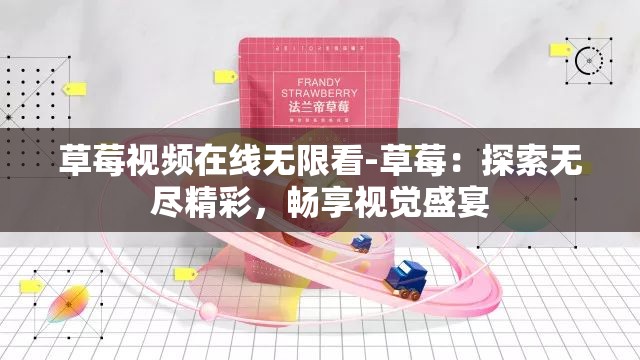 草莓视频在线无限看-草莓：探索无尽精彩，畅享视觉盛宴