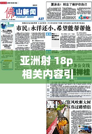 亚洲射 18p 相关内容引发广泛关注与探讨