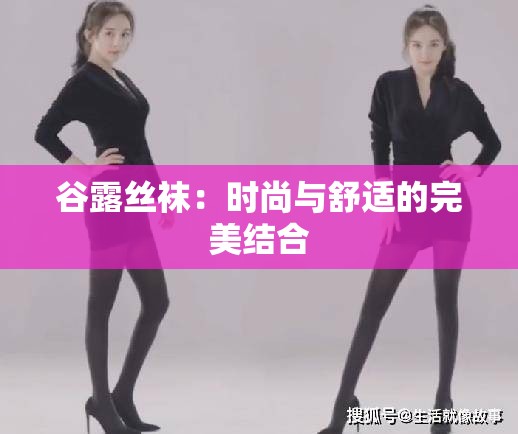 谷露丝袜：时尚与舒适的完美结合