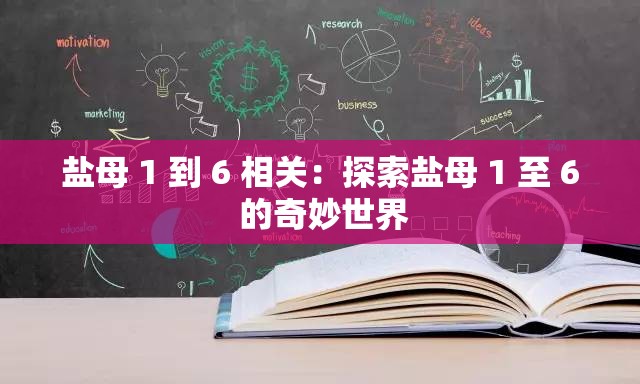 盐母 1 到 6 相关：探索盐母 1 至 6 的奇妙世界