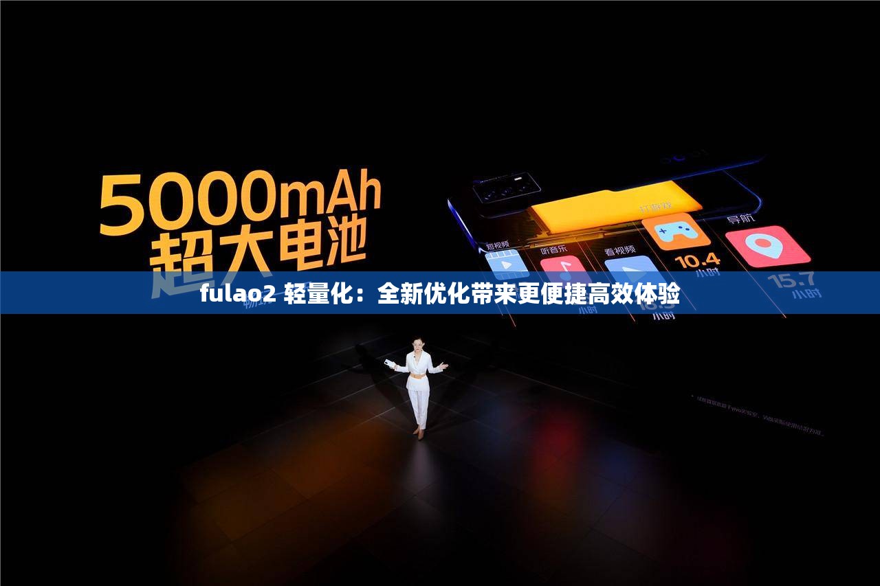 fulao2 轻量化：全新优化带来更便捷高效体验
