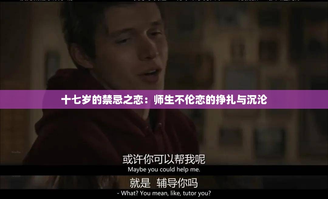 十七岁的禁忌之恋：师生不伦恋的挣扎与沉沦