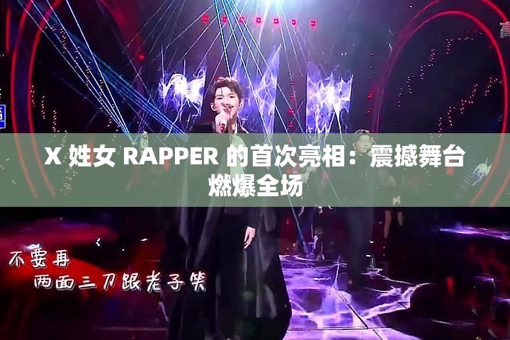 X 姓女 RAPPER 的首次亮相：震撼舞台燃爆全场
