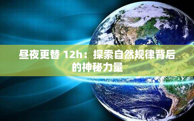 昼夜更替 12h：探索自然规律背后的神秘力量