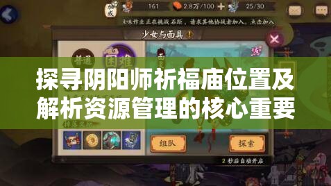 探寻阴阳师祈福庙位置及解析资源管理的核心重要性与高效策略