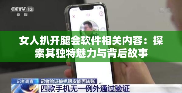 女人扒开腿会软件相关内容：探索其独特魅力与背后故事