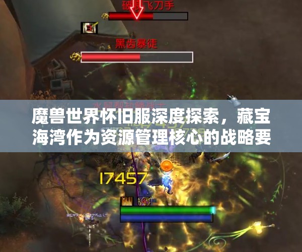 魔兽世界怀旧服深度探索，藏宝海湾作为资源管理核心的战略要地解析