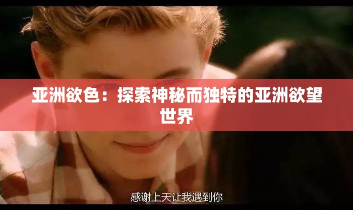 亚洲欲色：探索神秘而独特的亚洲欲望世界