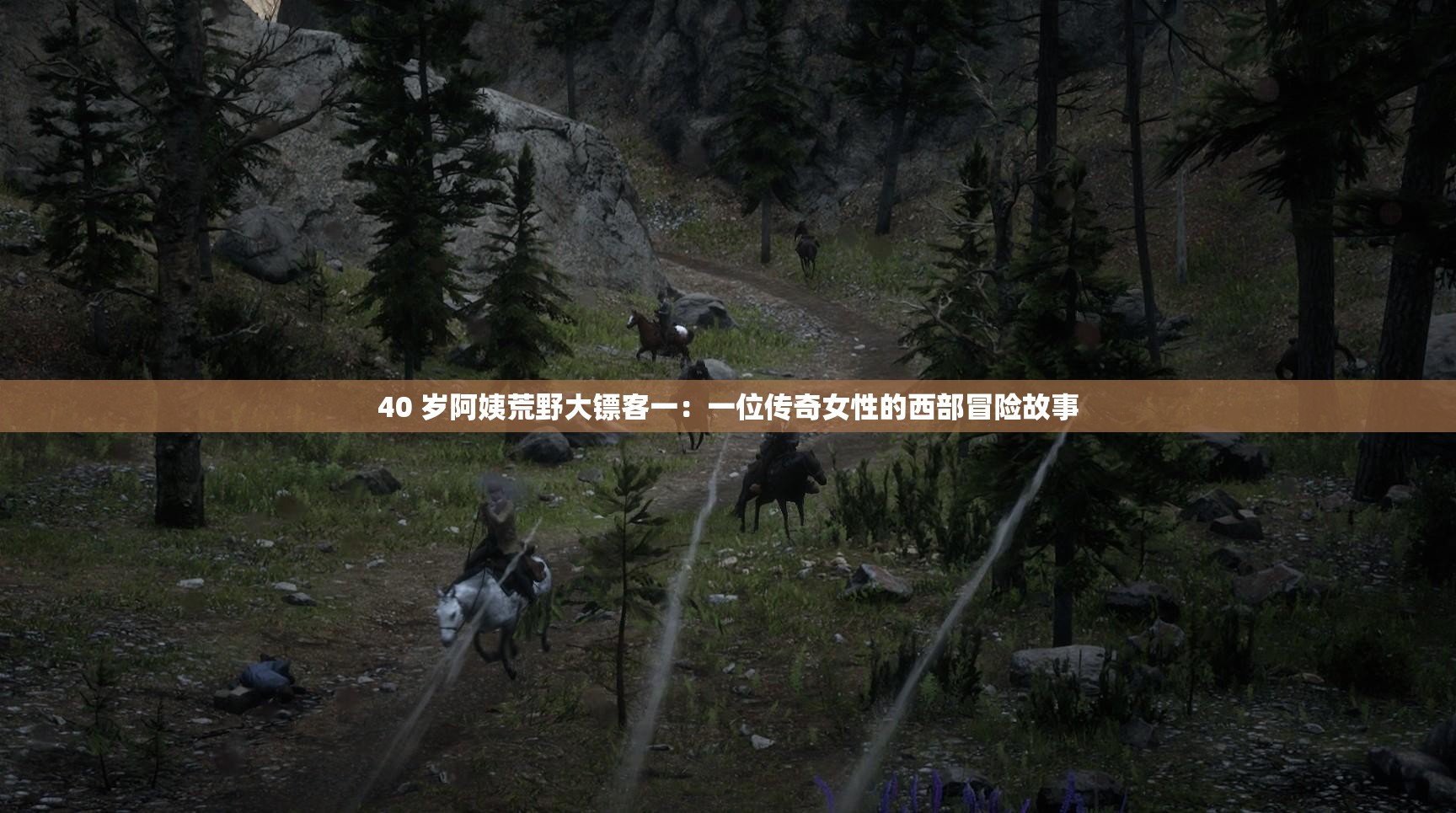 40 岁阿姨荒野大镖客一：一位传奇女性的西部冒险故事