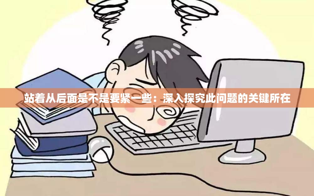 站着从后面是不是要紧一些：深入探究此问题的关键所在