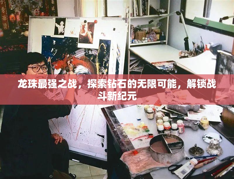 龙珠最强之战，探索钻石的无限可能，解锁战斗新纪元