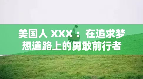 美国人 XXX ：在追求梦想道路上的勇敢前行者