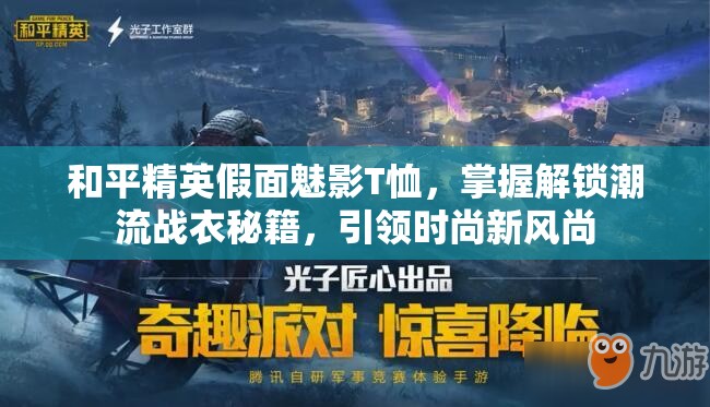 和平精英假面魅影T恤，掌握解锁潮流战衣秘籍，引领时尚新风尚