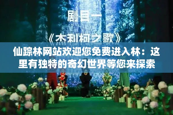仙踪林网站欢迎您免费进入林：这里有独特的奇幻世界等您来探索