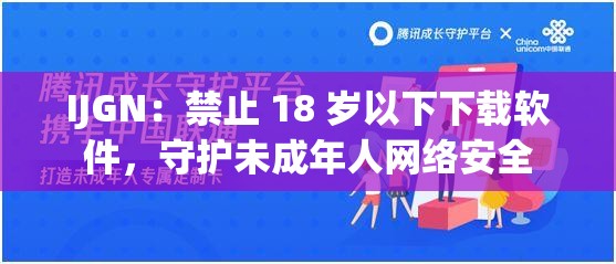 IJGN：禁止 18 岁以下下载软件，守护未成年人网络安全