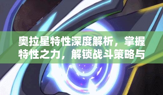 奥拉星特性深度解析，掌握特性之力，解锁战斗策略与技巧的新境界