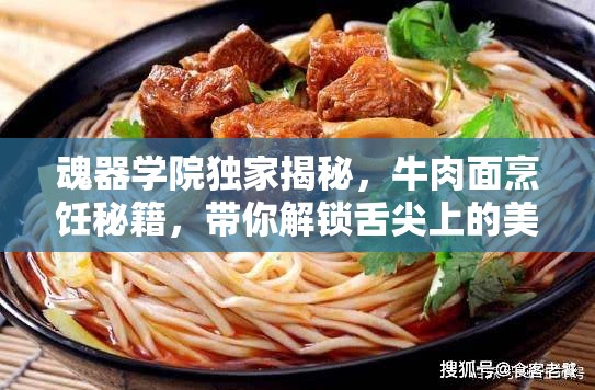 魂器学院独家揭秘，牛肉面烹饪秘籍，带你解锁舌尖上的美味新境界