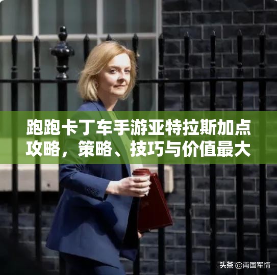 跑跑卡丁车手游亚特拉斯加点攻略，策略、技巧与价值最大化指南