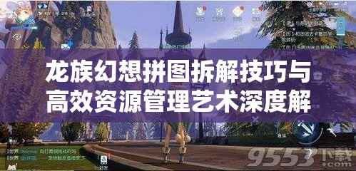 龙族幻想拼图拆解技巧与高效资源管理艺术深度解析