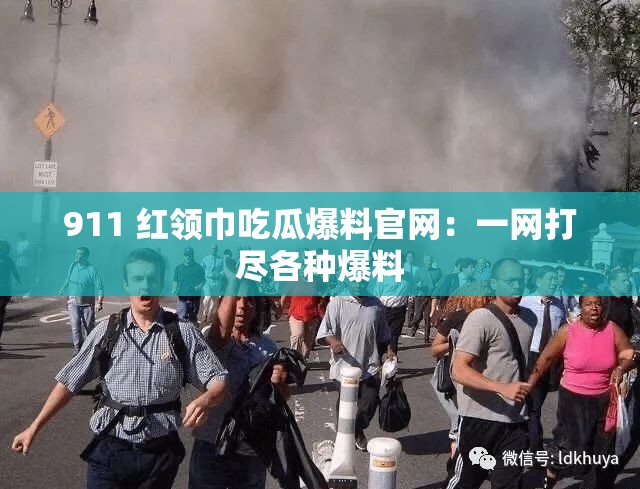 911 红领巾吃瓜爆料官网：一网打尽各种爆料