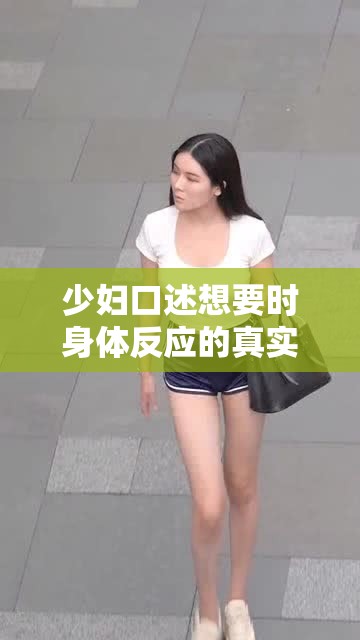 少妇口述想要时身体反应的真实描述及感受