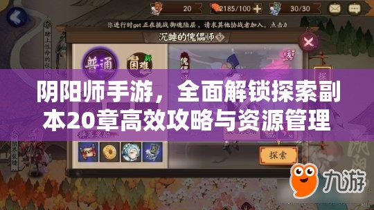 阴阳师手游，全面解锁探索副本20章高效攻略与资源管理技巧