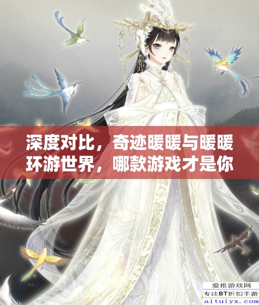 深度对比，奇迹暖暖与暖暖环游世界，哪款游戏才是你的时尚搭配心头好？