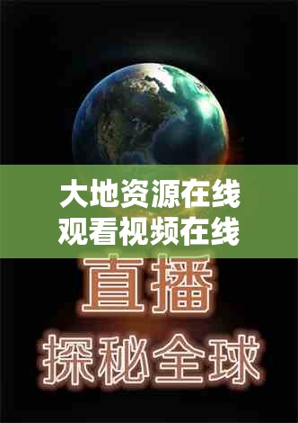 大地资源在线观看视频在线观看：探索地球奥秘的窗口