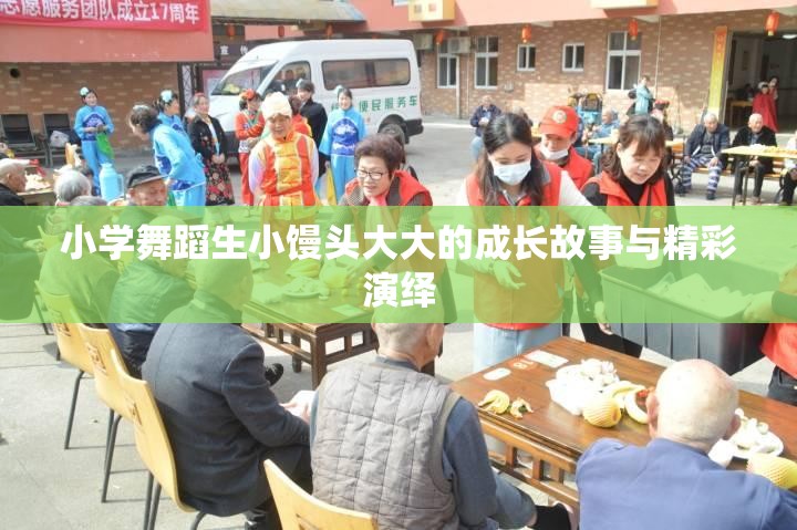 小学舞蹈生小馒头大大的成长故事与精彩演绎