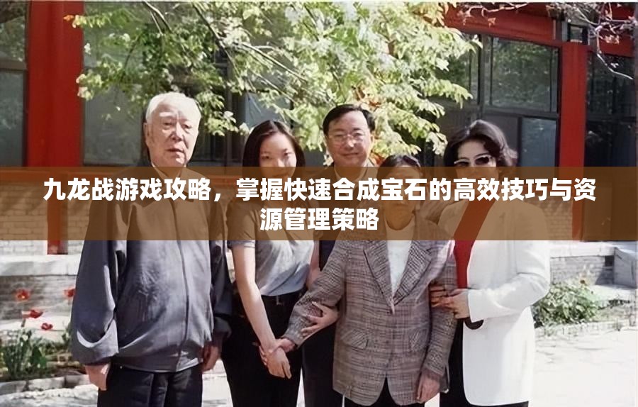 九龙战游戏攻略，掌握快速合成宝石的高效技巧与资源管理策略