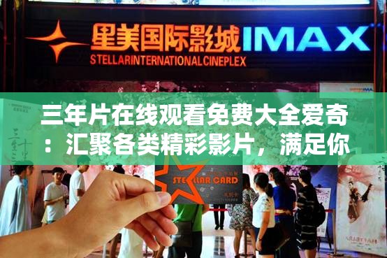 三年片在线观看免费大全爱奇：汇聚各类精彩影片，满足你的观影需求