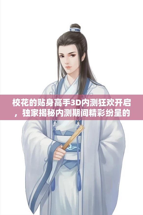 校花的贴身高手3D内测狂欢开启，独家揭秘内测期间精彩纷呈的活动内容
