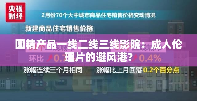 国精产品一线二线三线影院：成人伦理片的避风港？