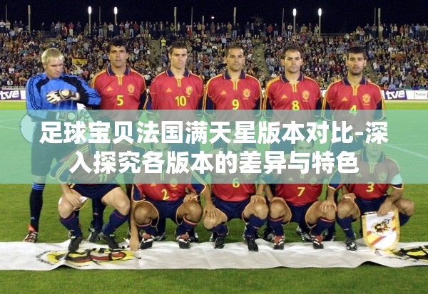 足球宝贝法国满天星版本对比-深入探究各版本的差异与特色
