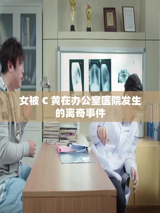女被 C 黄在办公室医院发生的离奇事件