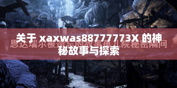 关于 xaxwas88777773X 的神秘故事与探索
