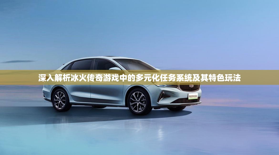 深入解析冰火传奇游戏中的多元化任务系统及其特色玩法