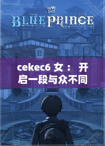 cekec6 女 ： 开启一段与众不同的神秘冒险之旅