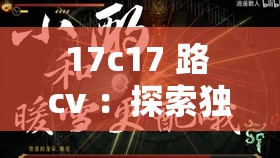 17c17 路 cv ：探索独特声音魅力的奇妙之旅