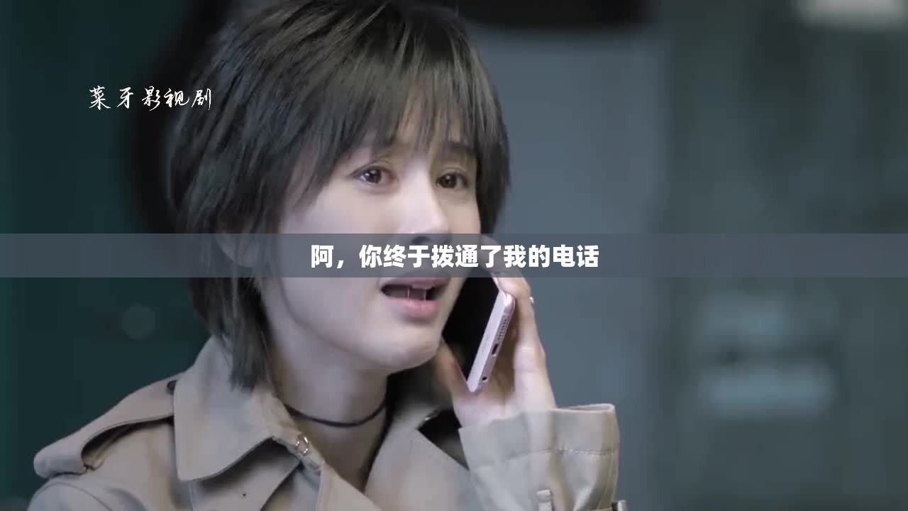 阿，你终于拨通了我的电话