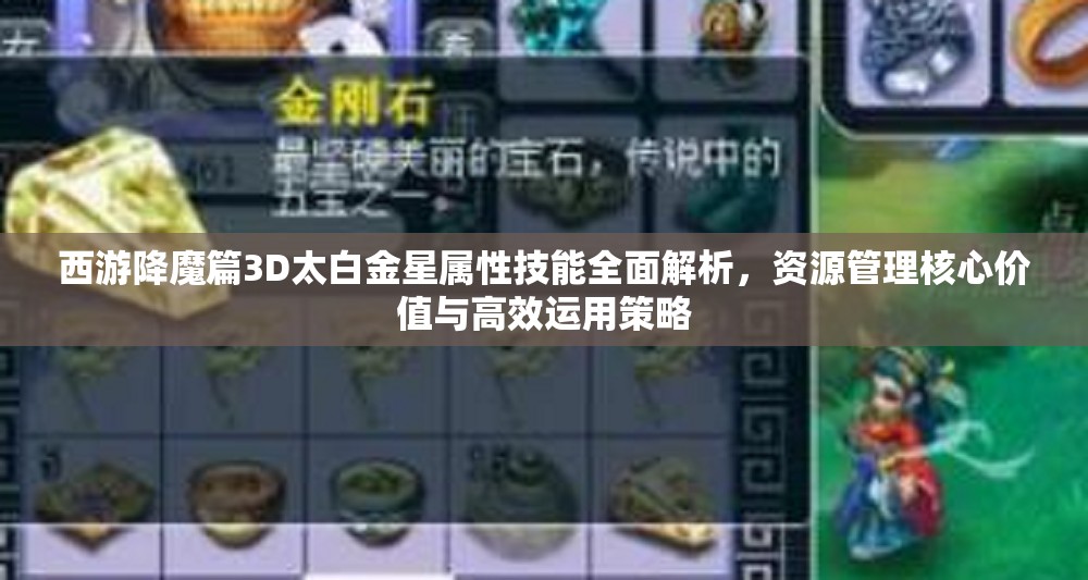 西游降魔篇3D太白金星属性技能全面解析，资源管理核心价值与高效运用策略