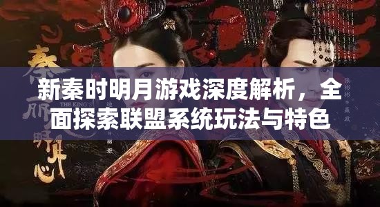 新秦时明月游戏深度解析，全面探索联盟系统玩法与特色