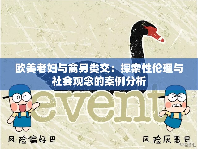 欧美老妇与禽另类交：探索性伦理与社会观念的案例分析